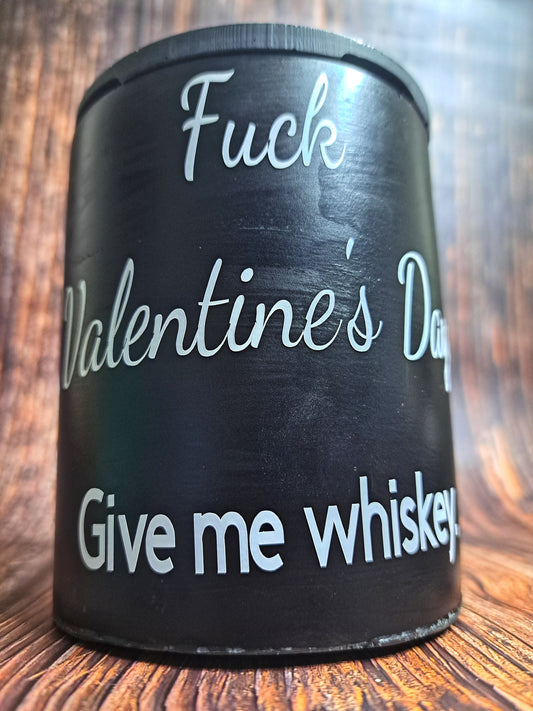 Fuck Valentines Day. Give Me Whiskey